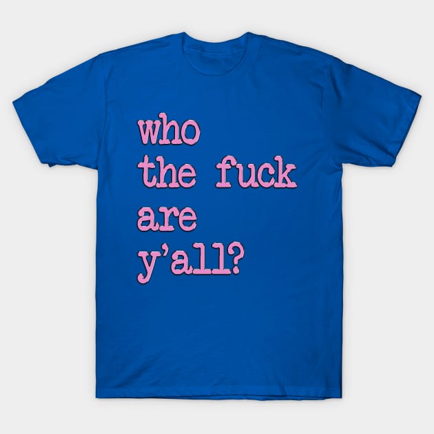 who the fuck are y'all T-Shirt by LanaBanana